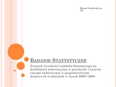 Bartosz Nowakowski, gr. 103 Badanie Statystyczne