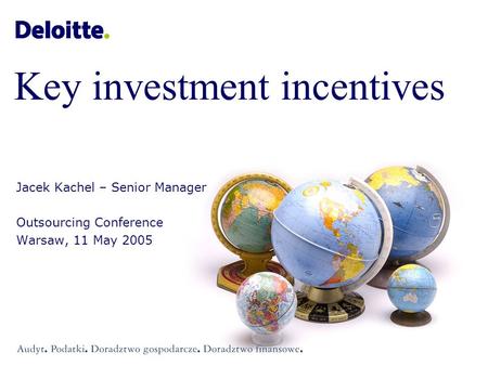 Key investment incentives Jacek Kachel – Senior Manager Outsourcing Conference Warsaw, 11 May 2005.