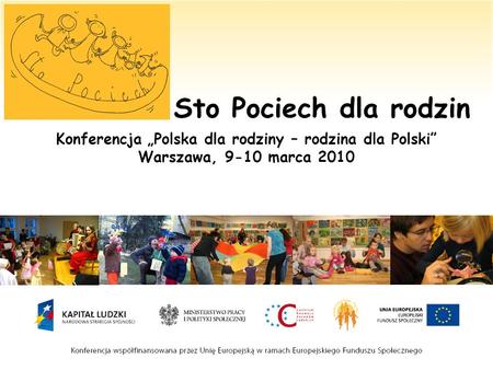Sto Pociech dla rodzin Konferencja Polska dla rodziny – rodzina dla Polski Warszawa, 9-10 marca 2010.