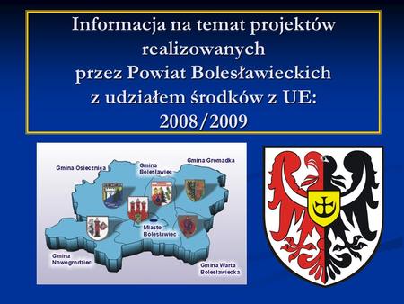 Informacja na temat projektów realizowanych przez Powiat Bolesławieckich z udziałem środków z UE: 2008/2009.