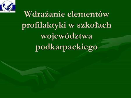 Wdrażanie elementów profilaktyki w szkołach województwa podkarpackiego.
