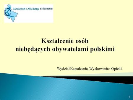 Wydział Kształcenia, Wychowania i Opieki 1. art. 94a ustawy o systemie oświaty 1. Osoby niebędące obywatelami polskimi korzystają z nauki i opieki w publicznych.