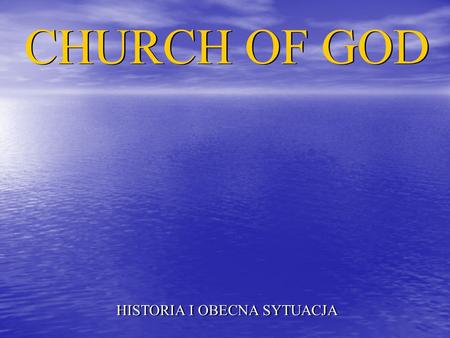 CHURCH OF GOD HISTORIA I OBECNA SYTUACJA CHURCH OF GOD HISTORIA I OBECNA SYTUACJA.