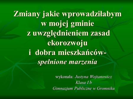 wykonała: Justyna Wojtanowicz Klasa I b Gimnazjum Publiczne w Gromniku