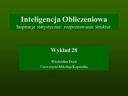 Wykład 28 Włodzisław Duch Uniwersytet Mikołaja Kopernika