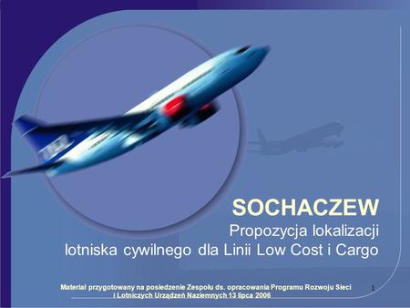 SOCHACZEW Propozycja lokalizacji lotniska cywilnego dla Linii Low Cost i Cargo Materiał przygotowany na posiedzenie Zespołu ds. opracowania Programu Rozwoju.