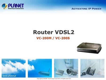Www.planet. pl VC-200M / VC-200S Router VDSL2 Copyright © PLANET Technology Corporation. All rights reserved.