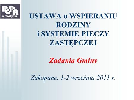 USTAWA o WSPIERANIU RODZINY i SYSTEMIE PIECZY ZASTĘPCZEJ Zadania Gminy Zakopane, 1-2 września 2011 r.