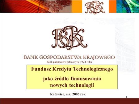 1 Fundusz Kredytu Technologicznego jako źródło finansowania nowych technologii Katowice, maj 2006 rok.