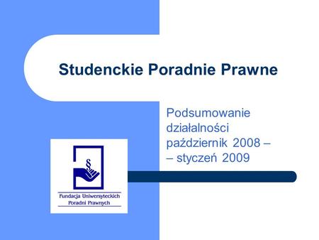 Studenckie Poradnie Prawne Podsumowanie działalności październik 2008 – – styczeń 2009.