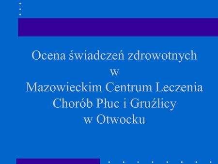Ocena świadczeń zdrowotnych w Mazowieckim Centrum Leczenia Chorób Płuc i Gruźlicy w Otwocku.
