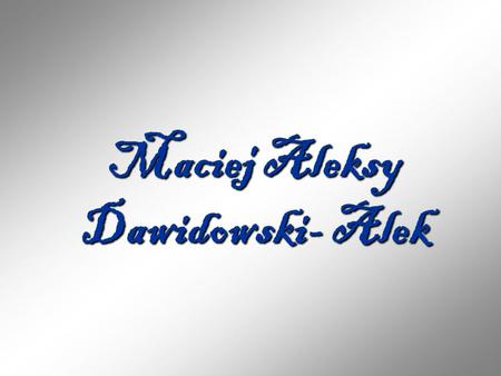 Maciej Aleksy Dawidowski- Alek