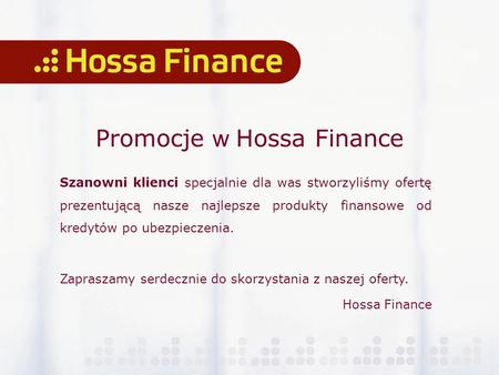 Promocje w Hossa Finance Szanowni klienci specjalnie dla was stworzyliśmy ofertę prezentującą nasze najlepsze produkty finansowe od kredytów po ubezpieczenia.