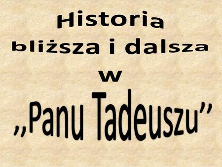 Historia bliższa i dalsza w ,,Panu Tadeuszu’’.