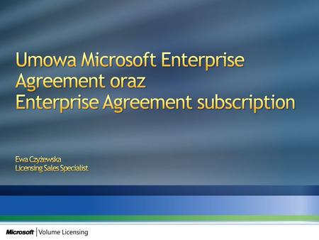 Umowa Microsoft Enterprise Agreement oraz Enterprise Agreement subscription Ewa Czyżewska Licensing Sales Specialist.