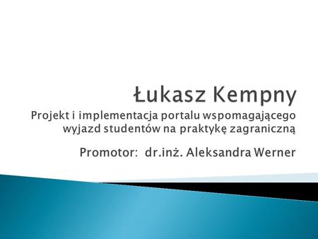 Promotor: dr.inż. Aleksandra Werner