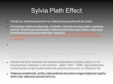 Sylvia Plath Effect Poetki są bardziej narażone na zaburzenia psychiczne niż poeci. Ruminacja zwiększa depresję, a kobiety częściej stosują ją jako regulację.