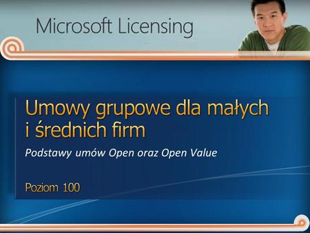 Podstawy umów Open oraz Open Value. Rozwiązania licencyjne firmy Microsoft Umowy Open Umowy Open Value Na wybrane komputery (Non company wide) Na całą