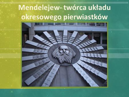 Mendelejew- twórca układu okresowego pierwiastków
