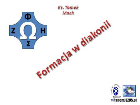 Ks. Tomek Moch Ω Η Ζ Σ Φ Formacja w diakonii.
