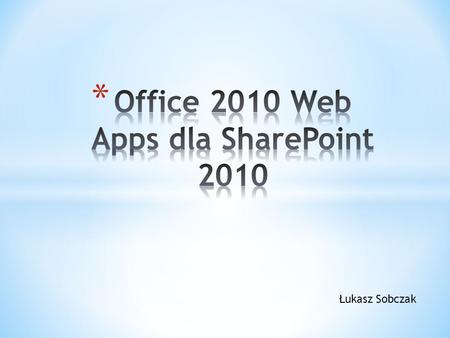 Łukasz Sobczak. 1)Co to jest Office 2010 Web Apps 2)SharePoint 2010 a narzędzia pakietu office 3)Integracja Office Web Apps z SharePoint 2010 4)Problemy.
