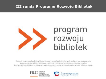 III runda Programu Rozwoju Bibliotek Polsko-Amerykańska Fundacja Wolności jest partnerem Fundacji Billa i Melindy Gates w przedsięwzięciu, które ma ułatwić
