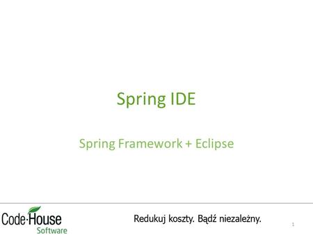 Spring IDE Spring Framework + Eclipse 1. Code-House Mała firma Duzi klienci Jeszcze większe aspiracje Nasze cele Promowanie komercyjnego wykorzystania.