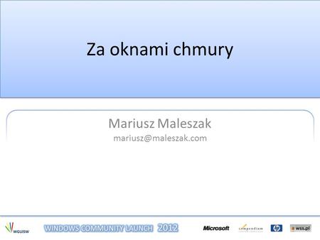 Mariusz Maleszak mariusz@maleszak.com Za oknami chmury Mariusz Maleszak mariusz@maleszak.com.