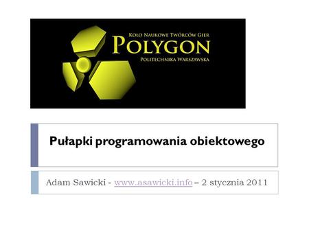 Pułapki programowania obiektowego Adam Sawicki - www.asawicki.info – 2 stycznia 2011www.asawicki.info.