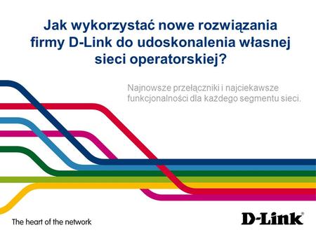 Jak wykorzystać nowe rozwiązania firmy D-Link do udoskonalenia własnej sieci operatorskiej? Najnowsze przełączniki i najciekawsze.