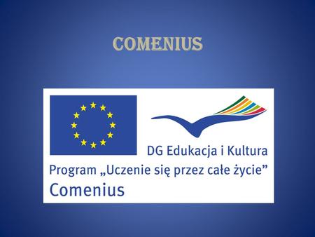 COMENIUS. Program Comenius to jeden z czterech programów sektorowych programu Unii Europejskiej Uczenie się przez całe życie jest on adresowany do szkół,