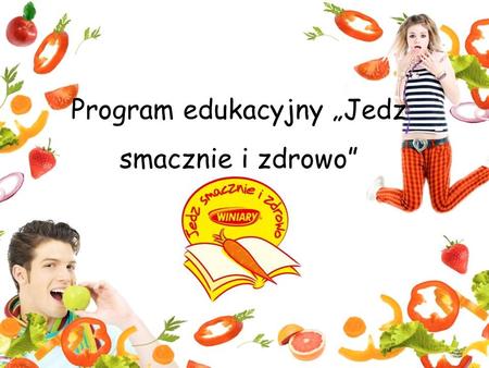 Program edukacyjny Jedz smacznie i zdrowo. O Programie Start: wrzesień 2010 r. Skierowany jest do gimnazjów w całej Polsce Partnerem społecznym programu.