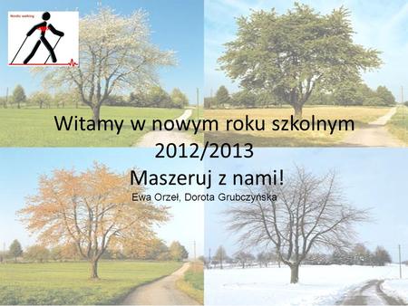 Witamy w nowym roku szkolnym 2012/2013 Maszeruj z nami! Ewa Orzeł, Dorota Grubczyńska.