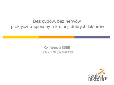 Bez cudów, bez nerwów praktyczne sposoby rekrutacji dobrych lektorów Konferencja ESEE 6.05.2009r., Warszawa.