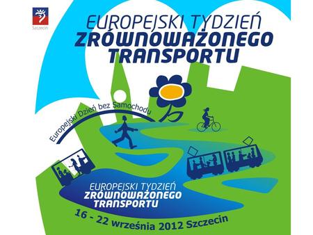 Europejski Tydzień Zrównoważonego Transportu 16-22 września Kampania koordynowana jest przez Ministerstwo Środowiska pod patronatem Komisji Europejskiej.