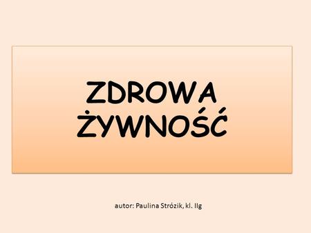 ZDROWA ŻYWNOŚĆ autor: Paulina Strózik, kl. IIg.