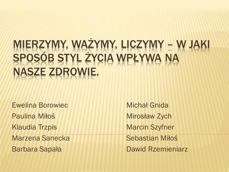 Ewelina Borowiec			Michał Gnida Paulina Miłoś				Mirosław Zych