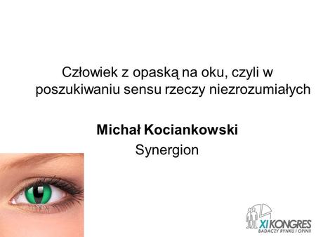 Człowiek z opaską na oku, czyli w poszukiwaniu sensu rzeczy niezrozumiałych Michał Kociankowski Synergion.