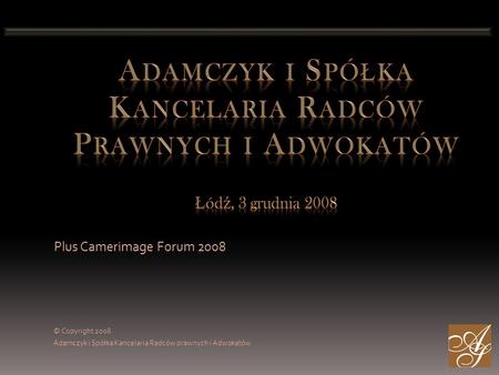 Plus Camerimage Forum 2008 © Copyright 2008 Adamczyk i Spółka Kancelaria Radców prawnych i Adwokatów.