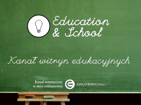 Kanał tematyczny w sieci reklamowej. Kanał tematyczny w sieci reklamowej Kanał Education & School pozwala dotrzeć do najbystrzejszych internautów w Polsce: