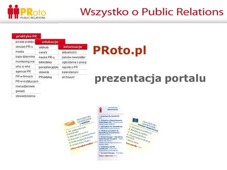 PRoto.pl prezentacja portalu. Czym jest PRoto.pl PRoto.pl jest polskim portalem specjalistycznym poświęconym tematyce public relations, promocji oraz.