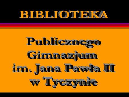BIBLIOTEKA Publicznego Gimnazjum im. Jana Pawła II w Tyczynie.