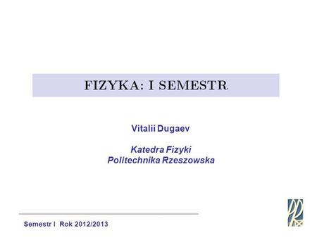 Vitalii Dugaev Katedra Fizyki Politechnika Rzeszowska Semestr I Rok 2012/2013.