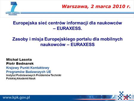 Europejska sieć centrów informacji dla naukowców – EURAXESS. Zasoby i misja Europejskiego portalu dla mobilnych naukowców – EURAXESS Michał Lasota Piotr.