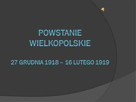 Powstanie wielkopolskie 27 grudnia 1918 – 16 lutego 1919
