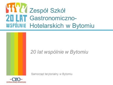Zespół Szkół Gastronomiczno- Hotelarskich w Bytomiu 20 lat wspólnie w Bytomiu Samorząd terytorialny w Bytomiu.