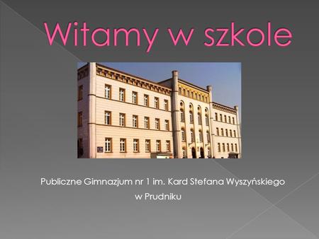 Witamy w szkole Publiczne Gimnazjum nr 1 im. Kard Stefana Wyszyńskiego