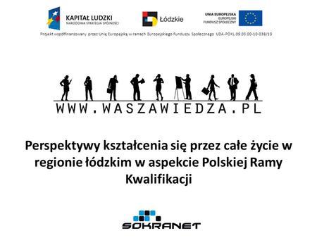 Perspektywy kształcenia się przez całe życie w regionie łódzkim w aspekcie Polskiej Ramy Kwalifikacji Projekt współfinansowany przez Unię Europejską w.