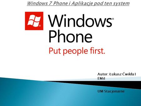 Autor: Łukasz Ćwikła I EMiI UM Stacjonarne. Windows Phone 7 jest najnowszą wersją systemu Windows Mobile (Microsoft Windows Mobile – system operacyjny.