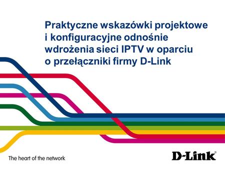 Praktyczne wskazówki projektowe i konfiguracyjne odnośnie wdrożenia sieci IPTV w oparciu o przełączniki firmy D-Link.